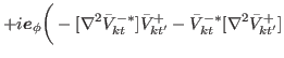 $\displaystyle + i {\bbox{e}}_\phi \biggr( -[\nabla^{2} \bar{V}^{-\ast}_{kt}] \bar{V}^{+}_{kt'} - \bar{V}^{-\ast}_{kt} [\nabla^{2} \bar{V}^{+}_{kt'} ]$