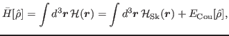 $\displaystyle \bar{H}[\hat{\rho}] = \int d^3\bbox{r}\, {\mathcal H}(\bbox{r})
 = \int d^3\bbox{r}\, {\mathcal H}_{\rm Sk}(\bbox{r}) + E_{\rm Cou}[\hat{\rho}],$