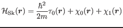 $\displaystyle {\mathcal H}_{\rm Sk}(\bbox{r})
 =
 \frac{\hbar^{2}}{2m} \tau_0(\bbox{r})
 +\chi_0(\bbox{r})+\chi_1(\bbox{r})$