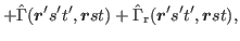 $\displaystyle + \hat{\Gamma} (\bbox{r}'s't',\bbox{r}st) + \hat{\Gamma}_{\text{r}}(\bbox{r}'s't',\bbox{r}st),$