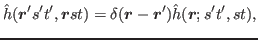 $\displaystyle \hat{{h}}(\bbox{r}'s't',\bbox{r}st) =
 \delta (\bbox{r}-\bbox{r}')\hat{{h}}(\bbox{r};s't',st),$