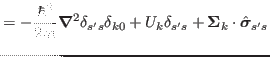 $\displaystyle =- \frac{\hbar^{2}}{2m}\bbox{\nabla}^2\delta_{s's}\delta_{k0}
 + U_k \delta_{s's}
 + \bbox{\Sigma}_k \cdot\hat{\bbox{\sigma}}_{s's} $