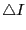 $\triangle I$