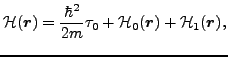 $\displaystyle {\cal H}(\bm{r}) = \frac{\hbar^2}{2m}\tau_0 + {\cal H}_0(\bm{r}) + {\cal H}_1(\bm{r}) ,$