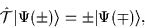 \begin{displaymath}
\hat{\cal{T}}\vert\Psi(\pm)\rangle=\pm \vert\Psi(\mp)\rangle ,
\end{displaymath}