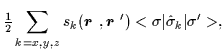 $\displaystyle {\textstyle{\frac{1}{2}}}\sum_{k=x,y,z}s_k(\mbox{{\boldmath {$r$ }}},\mbox{{\boldmath {$r$ }}}')
<\sigma\vert{\hat{\sigma}}_k\vert\sigma'>,$