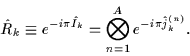 \begin{displaymath}
\hat{R}_{k} \equiv e^{-i\pi\hat{I}_k}
= \bigotimes_{n=1}^A e^{-i\pi{\hat{j}}_k^{(n)}}.
\end{displaymath}