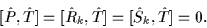 \begin{displaymath}
\lbrack\hat{P}, \hat{T}\rbrack
= \lbrack\hat{R}_{k},\hat{T}\rbrack
= \lbrack\hat{S}_{k},\hat{T}\rbrack=0.
\end{displaymath}