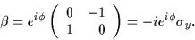 \begin{displaymath}
\beta=e^{i\phi}\left(\begin{array}{rr} 0 & -1 \\
1 & 0 \end{array} \right) = -ie^{i\phi}\sigma_y .
\end{displaymath}