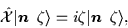 \begin{displaymath}
\hat{\cal{X}}\vert\mbox{{\boldmath {$n$ }}}\,\zeta\rangle = i\zeta\vert\mbox{{\boldmath {$n$ }}}\,\zeta\rangle,
\end{displaymath}