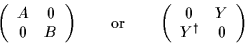 \begin{displaymath}
\left(\begin{array}{cc}
A & 0 \\
0 & B
\end{array} \rig...
...egin{array}{cc}
0 & Y \\
Y^\dagger & 0
\end{array} \right)
\end{displaymath}