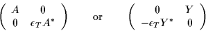 \begin{displaymath}
\left(\begin{array}{cc}
A & 0 \\
0 & \epsilon_T A^*
\en...
...rray}{cc}
0 & Y \\
-\epsilon_T Y^* & 0
\end{array} \right)
\end{displaymath}