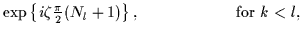 $\displaystyle \exp\left\{i\zeta{\textstyle\frac{\pi}{2}}(N_l+1)\right\},
\mbox{~~~~~~~~~~~~~~~~~~for~} k<l,$