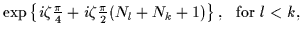 $\displaystyle \exp\left\{i\zeta{\textstyle\frac{\pi}{4}}+
i\zeta{\textstyle\frac{\pi}{2}}(N_l+N_k+1)\right\},
\mbox{~~for~} l<k,$