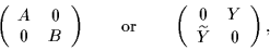 \begin{displaymath}
\left(\begin{array}{cc}
A & 0 \\
0 & B
\end{array} \rig...
...array}{cc}
0 & Y \\
\widetilde{Y} & 0
\end{array} \right),
\end{displaymath}