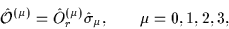 \begin{displaymath}
\hat{{\cal{O}}}^{(\mu)}= \hat{O}^{(\mu)}_r\hat{\sigma}_\mu, \qquad \mu=0,1,2,3,
\end{displaymath}