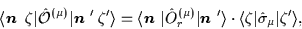 \begin{displaymath}
\langle \mbox{{\boldmath {$n$ }}}\,\zeta\vert\hat{{\cal{O}}...
...le \cdot
\langle\zeta\vert\hat{\sigma}_\mu\vert\zeta'\rangle,
\end{displaymath}