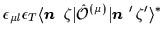 $\displaystyle \epsilon_{\mu l}\epsilon_T
\langle \mbox{{\boldmath {$n$ }}}\,\zeta\vert\hat{{\cal{O}}}^{(\mu)}\vert\mbox{{\boldmath {$n$ }}}'\,\zeta'\rangle^*$