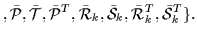 $\displaystyle , \bar{\cal{P}}, \bar{\cal{T}}, \bar{\cal{P}}^T,
\bar{\cal{R}}_{k}, \bar{\cal{S}}_{k}, \bar{\cal{R}}_{k}^T, \bar{\cal{S}}_{k}^T \}.$