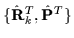 $\{\hat{\mathbf{R}}_{k}^T,\hat{\mathbf{P}}^T\} $