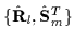 $\{\hat{\mathbf{R}}_{l} ,\hat{\mathbf{S}}_{m}^T\}$