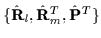 $\{\hat{\mathbf{R}}_{l} ,\hat{\mathbf{R}}_{m}^T,\hat{\mathbf{P}}^T\} $