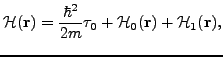 $\displaystyle {\mathcal H}({\mathbf r}) = \frac{\hbar^2}{2m}\tau_0 + {\mathcal H}_0({\mathbf r}) + {\mathcal H}_1({\mathbf r}) ,$