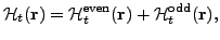 $\displaystyle {\mathcal H}_t({\mathbf r}) = {\mathcal H}^{\text{even}}_t({\mathbf r}) + {\mathcal H}^{\text{odd}}_t ({\mathbf r}) ,$