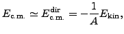 $\displaystyle E_{\text{c.m.}} \simeq E^{\text{dir}}_{\text{c.m.}} = -\frac{1}{A}E_{\text{kin}} ,$