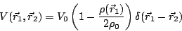 \begin{displaymath}
V(\vec{r}_1,\vec{r}_2)=V_0\left(1-\frac{\rho(\vec{r}_1)}{2\rho_0}\right)\delta(\vec{r}_1-\vec{r}_2)
\end{displaymath}