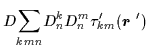 $\displaystyle D{\displaystyle\sum_{kmn}}D_{n}^{k}D_{n}^{m} \tau _{km}^{\prime
}(\mbox{{\boldmath {$r$ }}}^{\prime })$