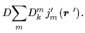 $\displaystyle D{\displaystyle\sum_{m}}D_{k}^{m}j_{m}^{\prime
}(\mbox{{\boldmath {$r$ }}}^{\prime }).$