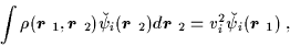 \begin{displaymath}\int \rho({\mbox{{\boldmath {$r$ }}}_1},{\mbox{{\boldmath {$r...
...2 }
=v_{i}^{2}\breve\psi_{i}({\mbox{{\boldmath {$r$ }}}}_1)\;,
\end{displaymath}