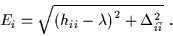 \begin{displaymath}E_{i}=\sqrt{\left(h_{ii}-\lambda
\right)^{2}+\Delta_{i\bar{i}}^{2}} ~.
\end{displaymath}