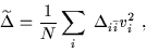 \begin{displaymath}\widetilde{\Delta}=\frac{1}{N}\sum\limits_{i}\;
\Delta_{i\bar{i}}v_{i}^{2}~,
\end{displaymath}