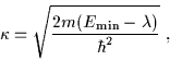 \begin{displaymath}\kappa=\sqrt{\frac{2m(E_{\min}-\lambda)}{\hbar^2}} ~,
\end{displaymath}