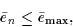 \begin{displaymath}\bar{e}_{n}\leq\bar{e}_{\max},
\end{displaymath}