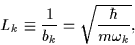 \begin{displaymath}L_{k} \equiv \frac{1}{b_k}=\sqrt{\frac{\hbar}{m\omega_{k}}},
\end{displaymath}
