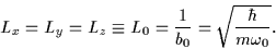 \begin{displaymath}L_x=L_y=L_z \equiv L_0=
\frac{1}{b_0}=\sqrt{\frac{\hbar}{m\omega_{0}}}.
\end{displaymath}