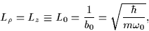 \begin{displaymath}L_\rho=L_z \equiv
L_0=\frac{1}{b_0}=\sqrt{\frac{\hbar}{m\omega_{0}}},
\end{displaymath}