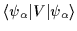 $\displaystyle \langle\psi_{\alpha }\vert V\vert\psi_{\alpha }\rangle$