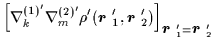 $\displaystyle \left[ \nabla _{k}^{(1)^{\prime }}\nabla
_{m}^{(2)^{\prime }}\rho...
...mbox{{\boldmath {$r$ }}}_{1}^{\prime }=\mbox{{\boldmath {$r$ }}}_{2}^{\prime }}$