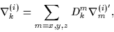 \begin{displaymath}\nabla_{k}^{(i)}=\sum_{m=x,y,z}D_{k}^{m}\nabla _{m}^{(i)^{\prime }},
\end{displaymath}