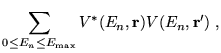 $\displaystyle \sum\limits_{0\leq
E_{n}\leq E_{\max
}}V^{\ast }(E_{n},{\bf r})V(E_{n},{\bf r}^{\prime })\;,$