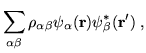 $\displaystyle \sum\limits_{\alpha \beta
}\rho
_{\alpha \beta }\psi _{\alpha }({\bf r})\psi _{\beta }^{\ast }({\bf r}%%
^{\prime })\;,$