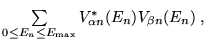$\textstyle \sum\limits_{0\leq
E_{n}\leq E_{\max }}V_{\alpha
n}^{\ast }(E_{n})V_{\beta n}(E_{n})\;,$