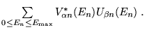 $\textstyle \sum\limits_{0\leq E_{n}\leq E_{\max
}}V_{\alpha n}^{\ast }(E_{n})U_{\beta n}(E_{n})\;.$