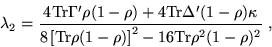 \begin{displaymath}
\lambda_{2}=\frac {4{\rm Tr} \Gamma^{\prime} \rho(1-\rho) + ...
...r}\rho (1-\rho
)\right]^{2}-16{\rm Tr}\rho^{2}(1-\rho)^{2}} ~,
\end{displaymath}