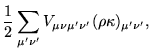 $\displaystyle \frac{1}{2}\sum_{\mu^{\prime}
\nu^{\prime}}V_{\mu \nu \mu^{\prime} \nu^{\prime}}(\rho
\kappa)_{\mu^{\prime} \nu^{\prime}},$