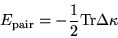 \begin{displaymath}
E_{\mbox{\rm\scriptsize {pair}}} = -\frac{1}{2}{\rm Tr}\Delta \kappa \,
\end{displaymath}